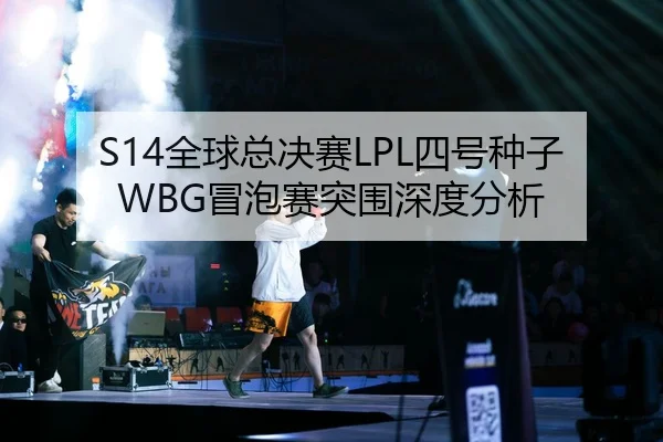 S14全球总决赛LPL四号种子WBG冒泡赛突围深度分析