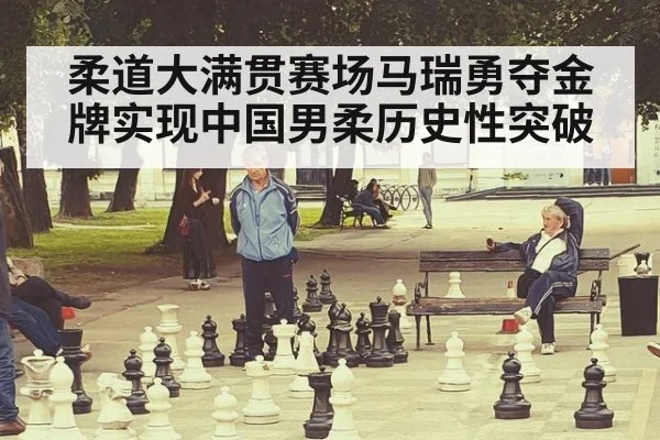 柔道大满贯赛场马瑞勇夺金牌实现中国男柔历史性突破